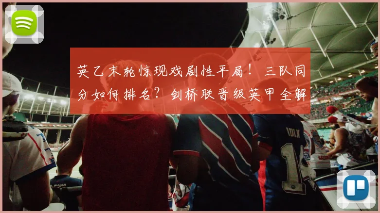 英乙末轮惊现戏剧性平局！三队同分如何排名？剑桥联晋级英甲全解析