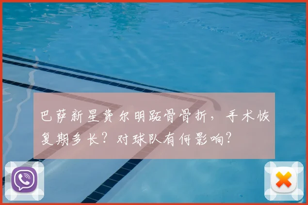 巴萨新星费尔明跖骨骨折，手术恢复期多长？对球队有何影响？